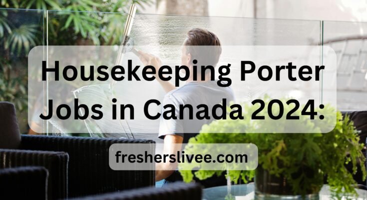 Housekeeping Porter Jobs in Canada 2024: Apply for Safe and Rewarding Roles in Healthcare